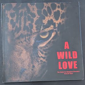 A Wild Love: The Center for Biological Diversity's First 25 Years