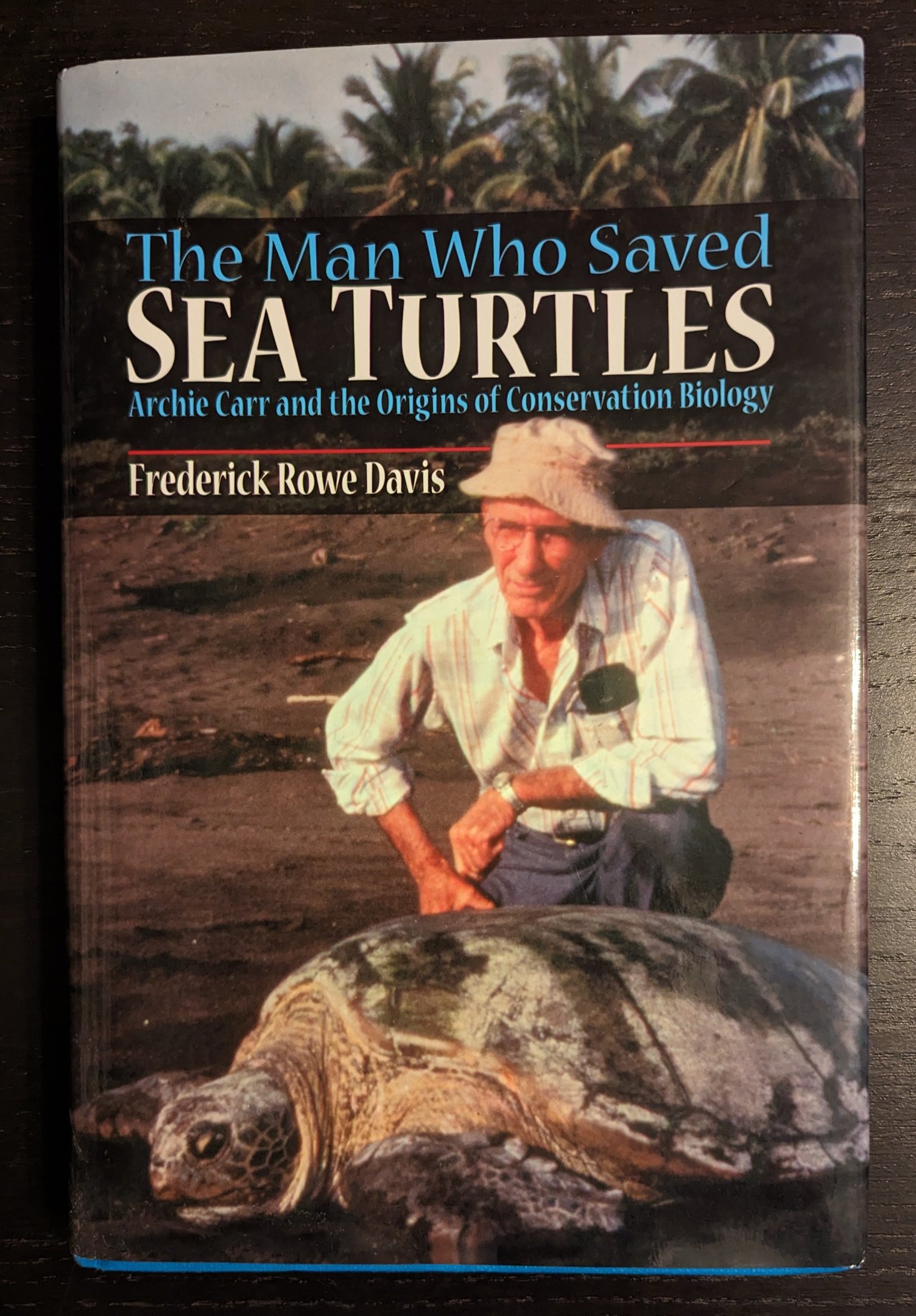 The Man Who Saved Sea Turtles: Archie Carr and the Origins of Conservation Biology